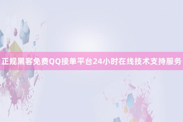 正规黑客免费QQ接单平台24小时在线技术支持服务