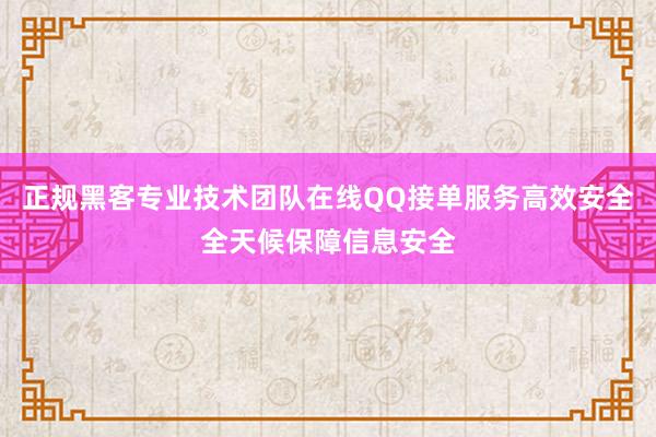 正规黑客专业技术团队在线QQ接单服务高效安全全天候保障信息安全