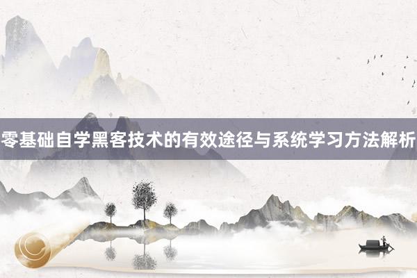 零基础自学黑客技术的有效途径与系统学习方法解析
