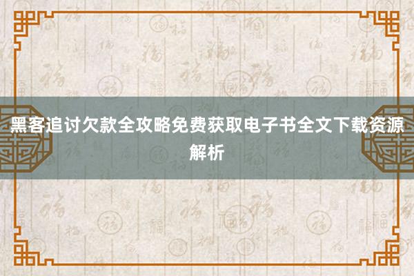 黑客追讨欠款全攻略免费获取电子书全文下载资源解析